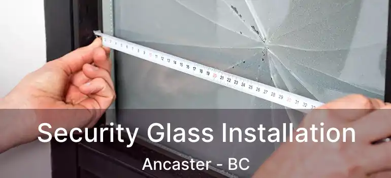  Security Glass Installation Ancaster - BC
