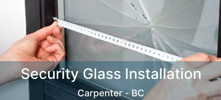  Security Glass Installation Carpenter - BC