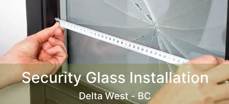  Security Glass Installation Delta West - BC
