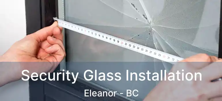  Security Glass Installation Eleanor - BC