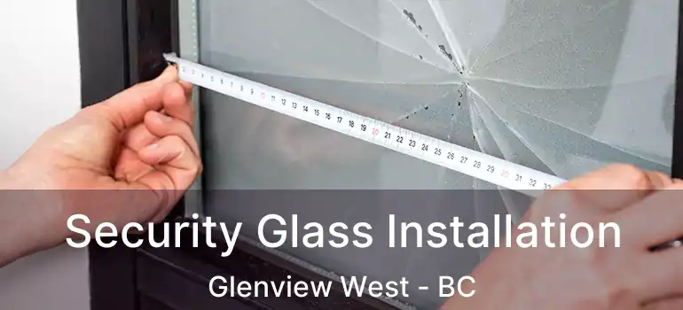  Security Glass Installation Glenview West - BC