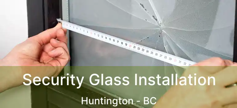  Security Glass Installation Huntington - BC
