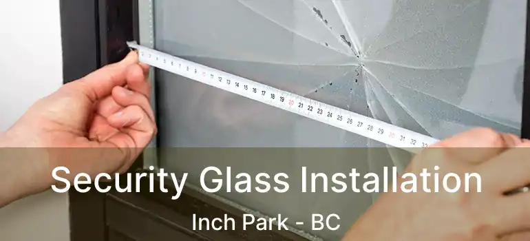  Security Glass Installation Inch Park - BC