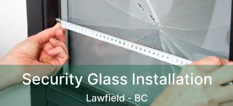  Security Glass Installation Lawfield - BC