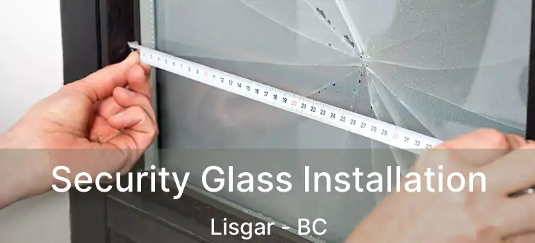  Security Glass Installation Lisgar - BC