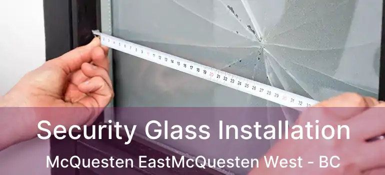  Security Glass Installation McQuesten EastMcQuesten West - BC