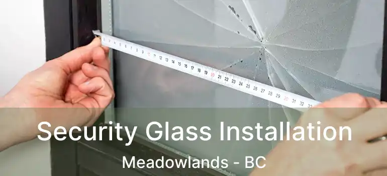  Security Glass Installation Meadowlands - BC