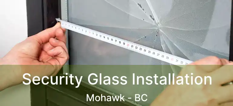  Security Glass Installation Mohawk - BC