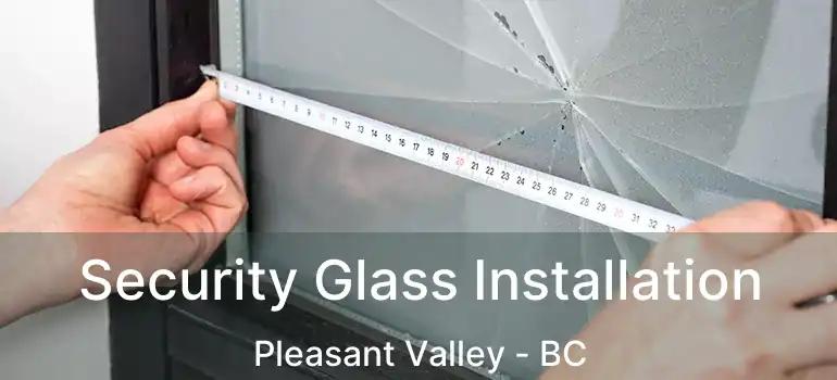  Security Glass Installation Pleasant Valley - BC