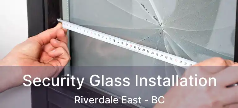  Security Glass Installation Riverdale East - BC