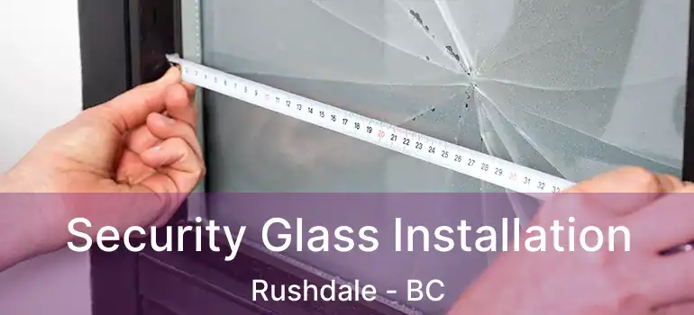  Security Glass Installation Rushdale - BC