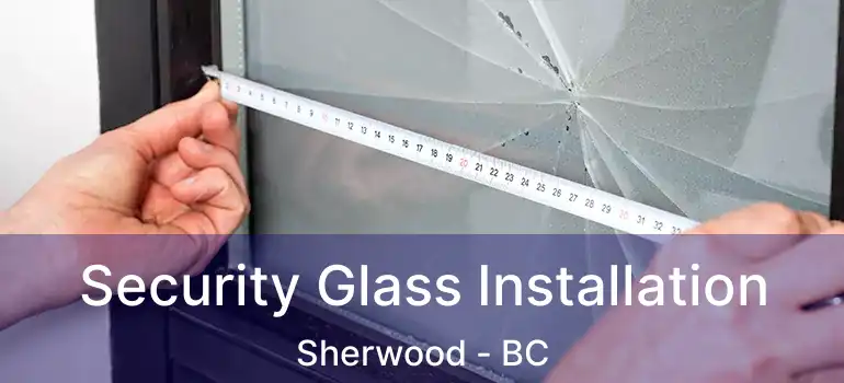  Security Glass Installation Sherwood - BC