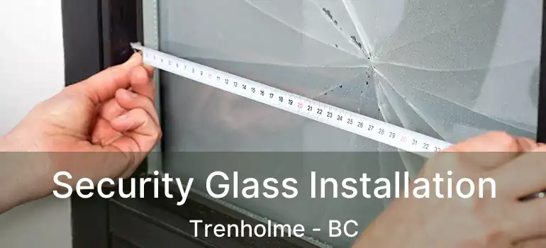  Security Glass Installation Trenholme - BC