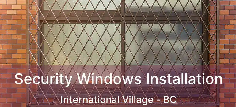  Security Windows Installation International Village - BC