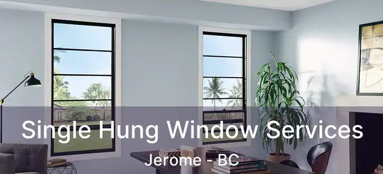  Single Hung Window Services Jerome - BC