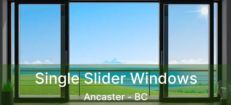 Single Slider Windows Ancaster - BC