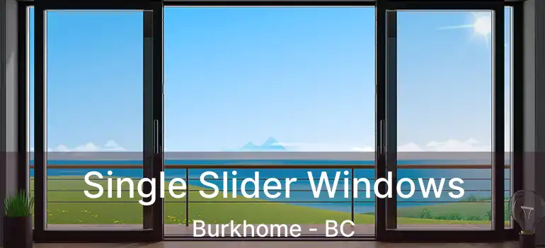  Single Slider Windows Burkhome - BC