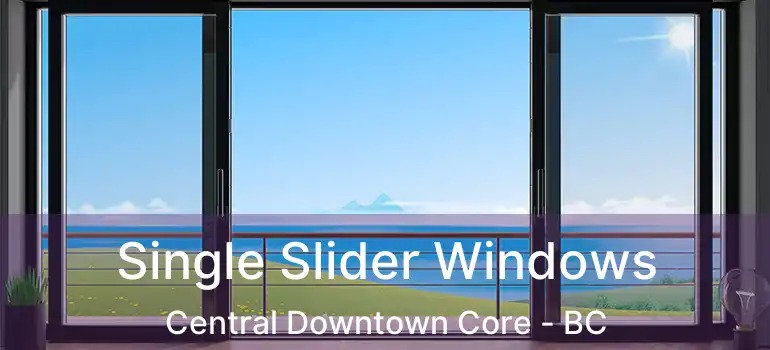  Single Slider Windows Central Downtown Core - BC