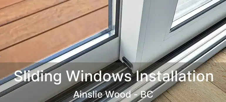  Sliding Windows Installation Ainslie Wood - BC