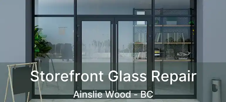  Storefront Glass Repair Ainslie Wood - BC