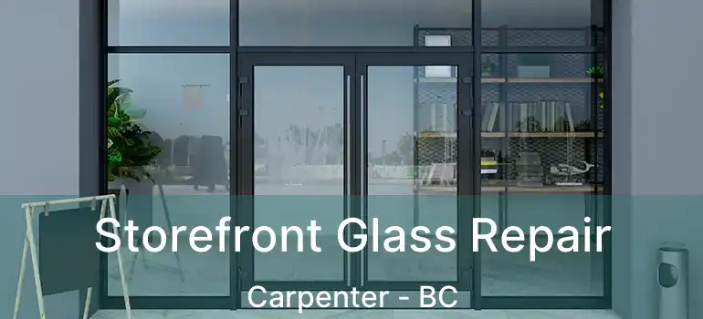  Storefront Glass Repair Carpenter - BC
