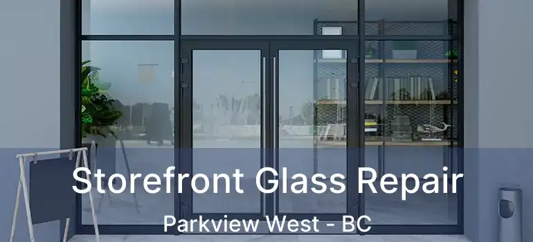  Storefront Glass Repair Parkview West - BC