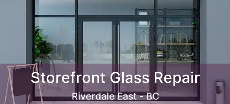  Storefront Glass Repair Riverdale East - BC