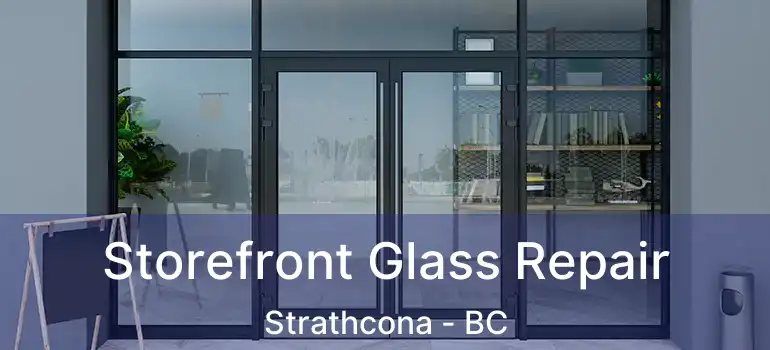  Storefront Glass Repair Strathcona - BC