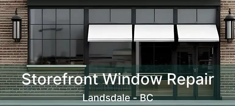  Storefront Window Repair Landsdale - BC