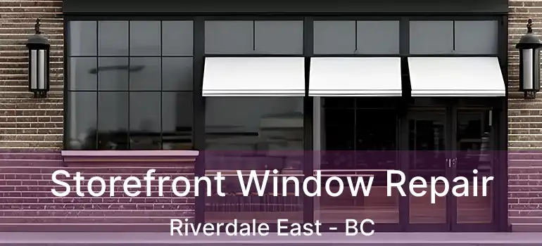  Storefront Window Repair Riverdale East - BC