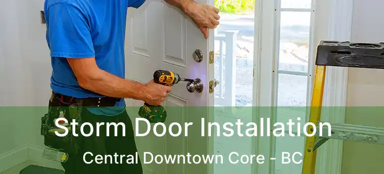 Storm Door Installation Central Downtown Core - BC