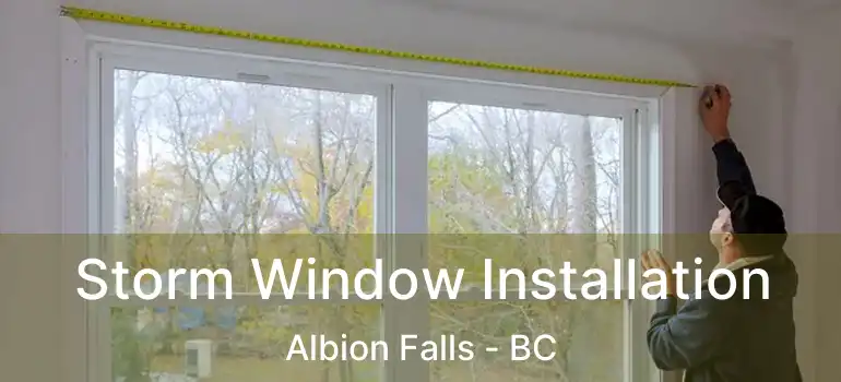  Storm Window Installation Albion Falls - BC