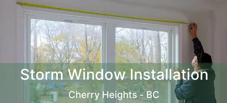  Storm Window Installation Cherry Heights - BC