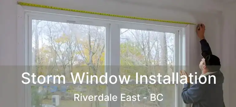  Storm Window Installation Riverdale East - BC