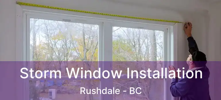  Storm Window Installation Rushdale - BC