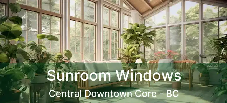  Sunroom Windows Central Downtown Core - BC