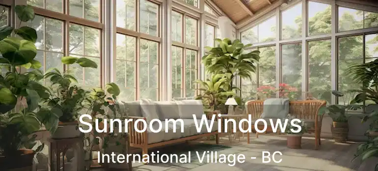  Sunroom Windows International Village - BC