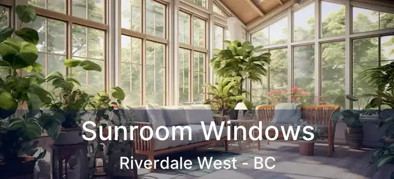  Sunroom Windows Riverdale West - BC