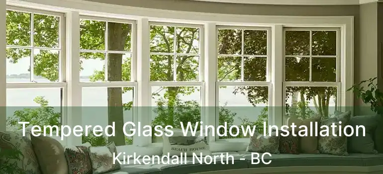  Tempered Glass Window Installation Kirkendall North - BC