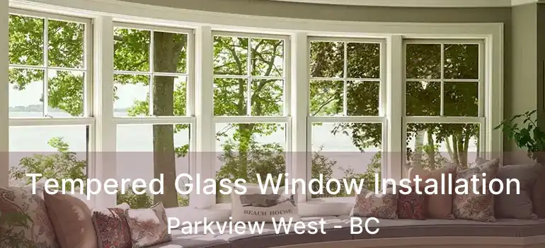  Tempered Glass Window Installation Parkview West - BC
