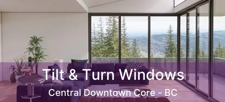  Tilt & Turn Windows Central Downtown Core - BC