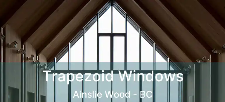  Trapezoid Windows Ainslie Wood - BC