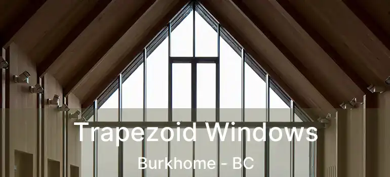  Trapezoid Windows Burkhome - BC