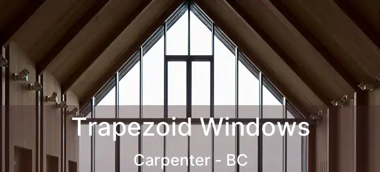  Trapezoid Windows Carpenter - BC