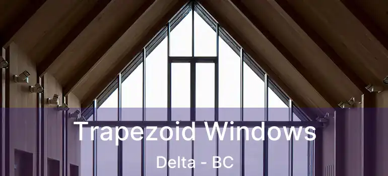  Trapezoid Windows Delta - BC