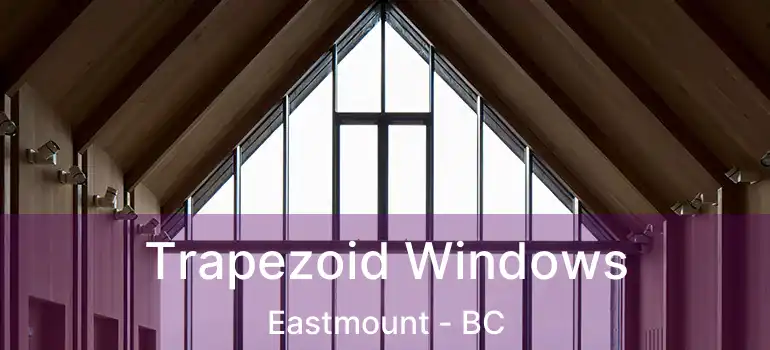  Trapezoid Windows Eastmount - BC