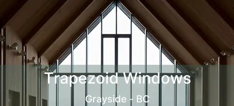  Trapezoid Windows Grayside - BC