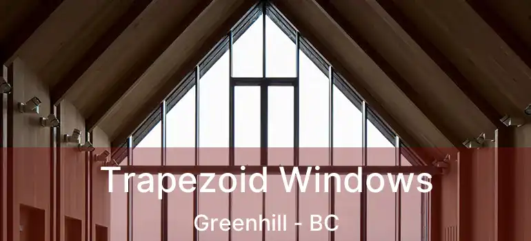  Trapezoid Windows Greenhill - BC