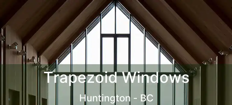 Trapezoid Windows Huntington - BC