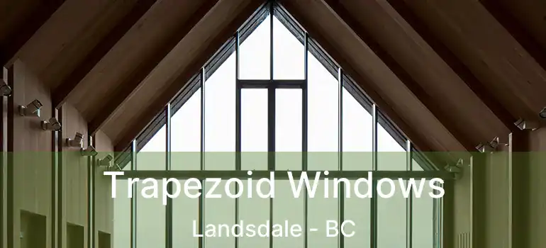  Trapezoid Windows Landsdale - BC